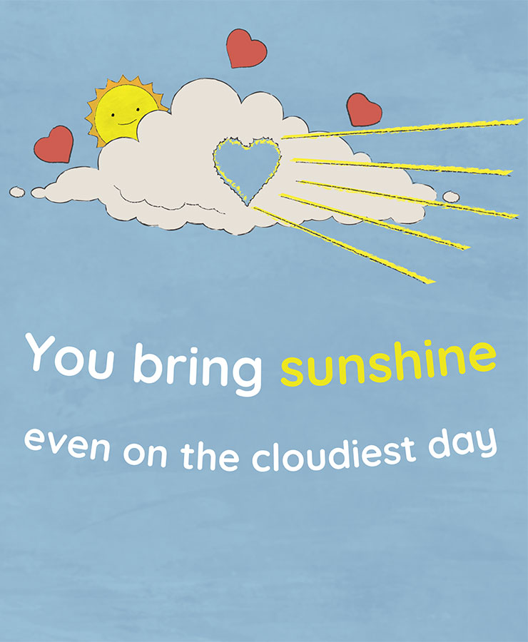 Valentine card with the text below and an illustration of the sun behind a cloud with sunlight shining through a heart shaped opening in the cloud.