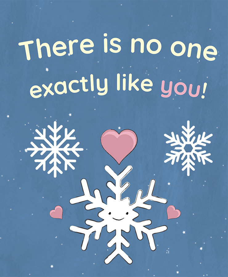 Valentine card with the text, There is no one exactly like you! and an illustration of a smiling white snowflake surrounded by pink hearts, one larger than the other two, and two other different snowflakes. The background of the illustration is blue with white speckles dotting the page.